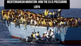 Mediterranean Migration: How the EU is Pressuring Libya #Mediterraneanmigrationcrisis  #crisis