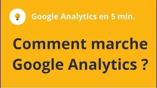 Comment marche Google Analytics - Google Analytics en 5 minutes