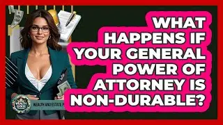 What Happens If Your General Power Of Attorney Is Non-durable? - Wealth and Estate Planners