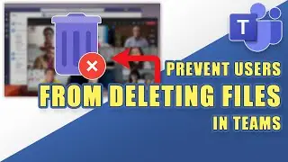 Microsoft Teams -  RESTRICT USERS from DELETING FILES