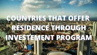 COUNTRIES THAT OFFER RESIDENCE THROUGH INVESTMENT PROGRAM