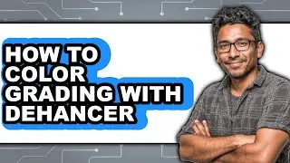 How to Color Grading with Dehancer (full Guide)