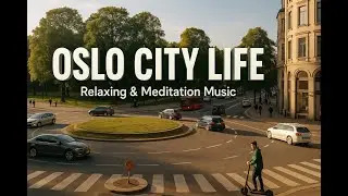 Oslo City Life Relaxing & Meditation Music Urban Ambience in Norway