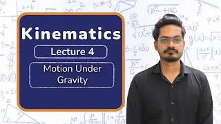Kinematics | Lecture 4 | Motion Under Gravity