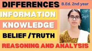 Differences between information and knowledge/belief and truth/reasoning and analysis/B.Ed