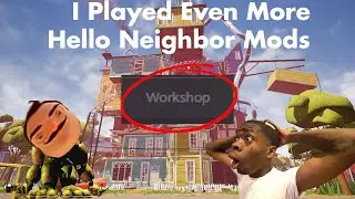 I Played Even More Hello Neighbor Mods