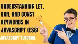 Understanding let, var, and const Keywords in JavaScript (ES6) | JavaScript Tutorial