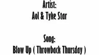 Aol & Tyke Star - Blow Up ( Throwback Thursday )