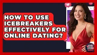 How To Use Icebreakers Effectively For Online Dating? - Your Online Dating Guru
