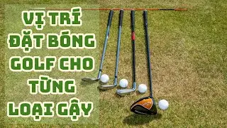 VỊ TR&Iacute; ĐẶT B&Oacute;NG GOLF PH&Ugrave; HỢP CHO TỪNG LOẠI GẬY