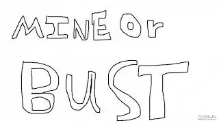 Mine or Bust By: Suck