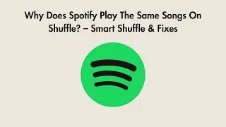 Why Does Spotify Play The Same Songs On Shuffle? &ndash; Smart Shuffle & Fixes