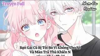 Full Bạn G&aacute;i Cũ Bị T&ocirc;i Bỏ V&igrave; Kh&ocirc;ng Cho Sờ V&agrave; M&agrave;n Trả Th&ugrave; Khiến Netizen Kh&oacute;c Th&eacute;t!