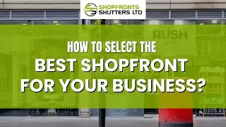 How to Select the Best Shop Front for Your Business| Shopfronts Shutters Ltd