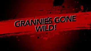 Grannies Gone Wild!