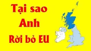 90% chưa hiểu Tại sao Anh lại rời EU ?