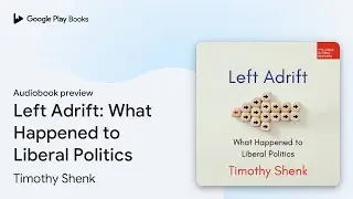 Left Adrift: What Happened to Liberal Politics by Timothy Shenk &middot; Audiobook preview