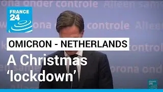 Netherlands to go into Christmas &lsquo;lockdown&rsquo; over Omicron Covid-19 variant surge &bull; FRANCE 24