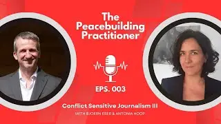 The Peacebuilding Practitioner Podcast: Conflict Sensitive Journalism with Antonia Koop (part III)