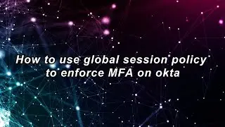 how to use global session policy to enforcfe MFA on okta