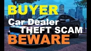 Expert Warning! BUYER BEWARE of Car Dealer 