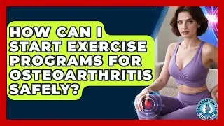 How Can I Start Exercise Programs for Osteoarthritis Safely? | Osteoarthritis Relief Hub