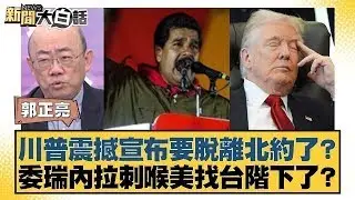 川普震撼宣布要脫離北約了？委瑞內拉刺喉美找台階下了？【#新聞大白話】20260115｜#郭正亮 #李勝峰 #聶建中