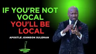 If You're not Vocal You'll be Local by Apostle Johnson Suleman 