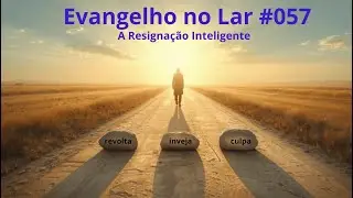 Evangelho no Lar #057 | Cap. 5 Itens 12 e 13 – A Resignação Inteligente