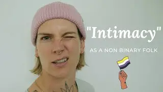 Navigating intimacy as a non binary person/ Episode 1