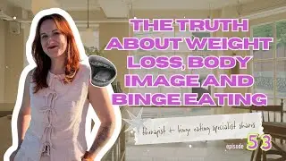 The Truth About Weight Loss, Body Image and Binge Eating