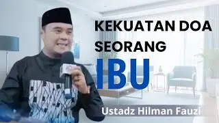Kekuatan Doa Seorang Ibu - Ceramah Ustadz Hilman Fauzi