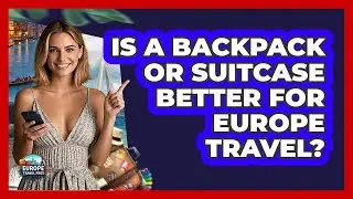 Is A Backpack Or Suitcase Better For Europe Travel? - Europe Travel Pros