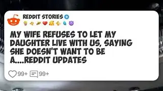 My Wife Refuses To Let My Daughter Live With Us, Saying She Doesn’t Want To Be a #reddit 