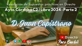 🔴EN DIRECTO - SUPUESTO PRÁCTICO (2ª Parte) - Ayto de Cordoba C2 LIBRE 2024 - Juan Capistrano Apóstol
