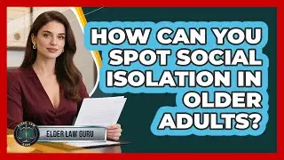 How Can You Spot Social Isolation In Older Adults?
