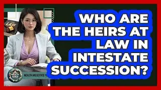 Who Are The Heirs At Law In Intestate Succession? - Wealth and Estate Planners