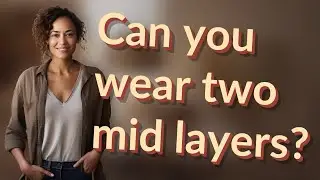 Can you wear two mid layers?