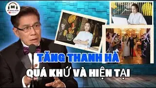 Tăng Thanh Hà : Quá khứ và Hiện Tại | kể chuyện đời