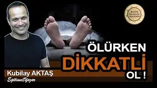 ÖLÜRKEN DİKKATLİ OL! - KUBİLAY AKTAŞ