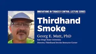 Georg E. Matt, PhD: Thirdhand Smoke