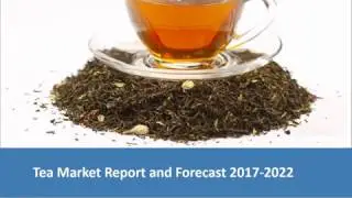 Tea Market Analysis, Trends, Share, Size and Forecast 2017-2022