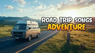 Road Trip Songs Adventure 🚗 | Best Travel Music for Driving & Exploring | Travel Vibes Playlist
