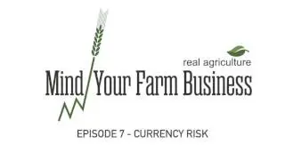 Mind Your Farm Business &mdash; Ep. 7: How Do you Manage Currency Risk?
