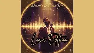Big Chris – “Because I Need You” (LOVE EDITION)