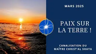 Paix sur la Terre ! | Canalisation du Ma&icirc;tre Christ&rsquo;Al Shaya - Mars 2025｜Infinity Quest