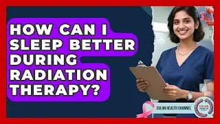 How Can I Sleep Better During Radiation Therapy? - Colon Health Channel