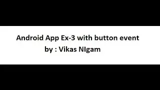 Android App Ex-3 with Button Event | VIKAS NIGAM