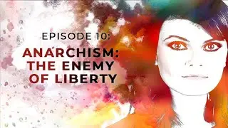 Anarchism: The Enemy of Liberty | Exploring Objectivism with Gloria Álvarez Episode 10