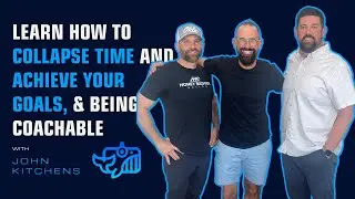 4. COACH JOHN KITCHENS ON LEARNING HOW TO COLLAPSE TIME, BEING COACHABLE, AND ACHIEVING YOUR GOALS